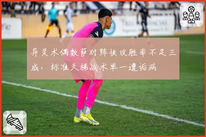 异灵术偶数萨对阵快攻胜率不足三成,标准天梯战术单一遭诟病