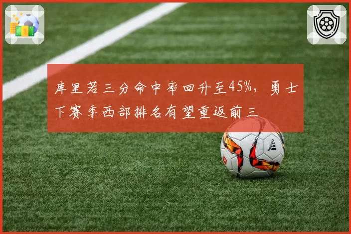 库里若三分命中率回升至45%，勇士下赛季西部排名有望重返前三